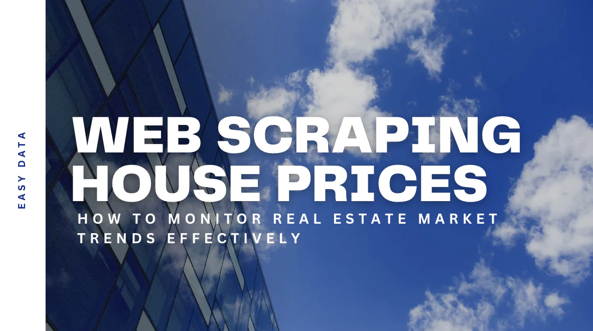 Web Scraping House Prices: How to Monitor Real Estate Market Trends Effectively