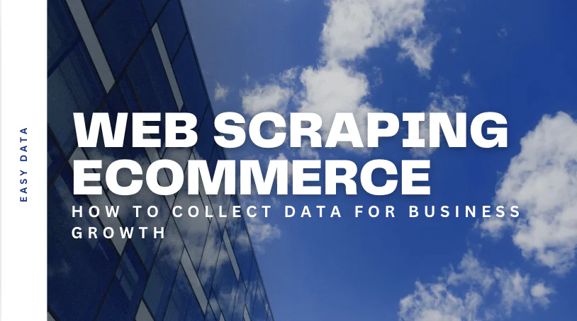 Web Scraping Ecommerce: How to Collect Data for Business Growth