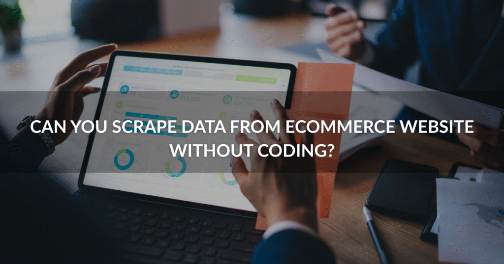 Can You Scrape Data From Ecommerce Website Without Coding?