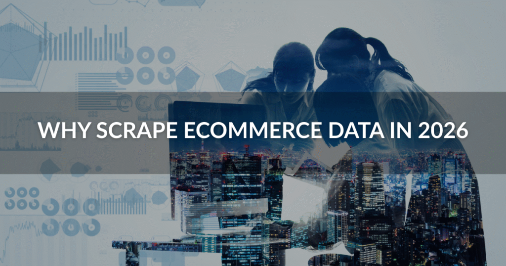 Why Scrape Ecommerce Data in 2026