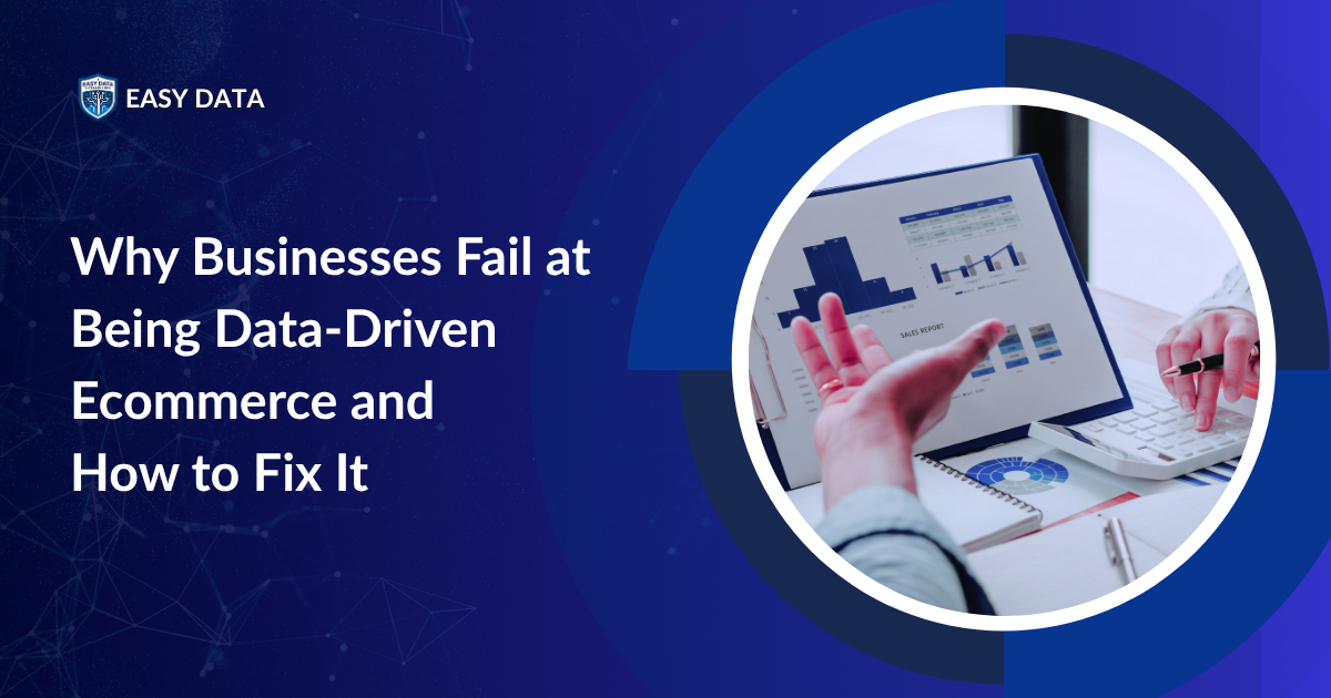 Why Businesses Fail at Being Data-Driven Ecommerce and How to Fix It