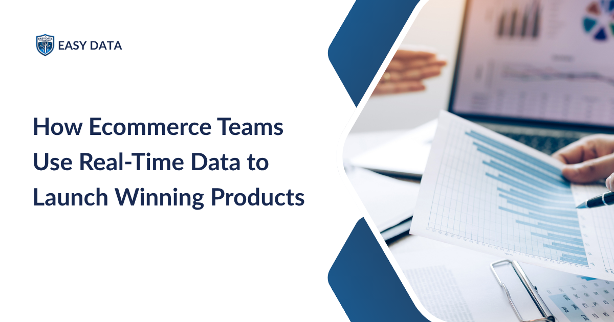 How Ecommerce Teams Use Real-Time Data to Launch Winning Products