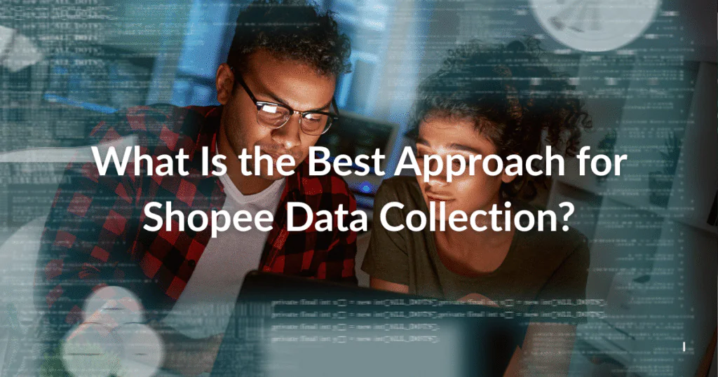 What Is the Best Approach for Shopee Data Collection?