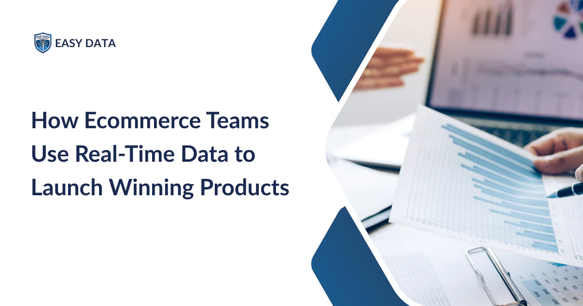 How Ecommerce Teams Use Real-Time Data to Launch Winning Products